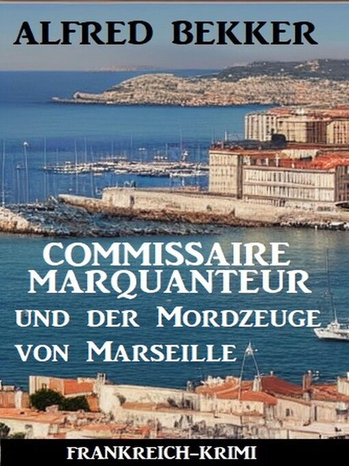 Title details for Commissaire Marquanteur und der Mordzeuge von Marseille by Alfred Bekker - Available